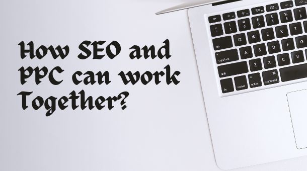 How SEO and PPC can work Together?