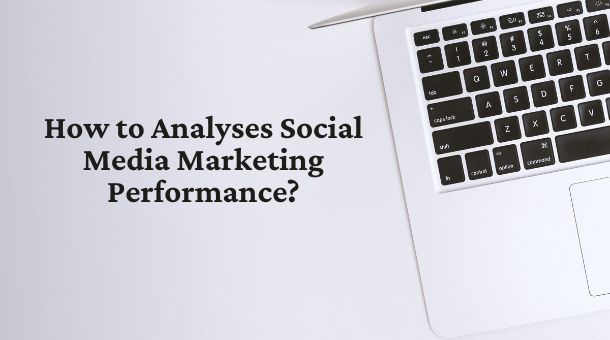 How to Analyses Social Media Marketing Performance?